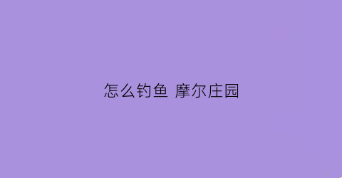 怎么钓鱼 摩尔庄园